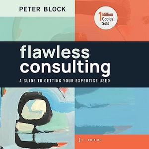 Flawless Consulting (4th Edition) A Guide to Getting Your Expertise Used [Audiobook]