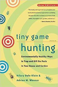 Tiny Game Hunting Environmentally Healthy Ways to Trap and Kill the Pests in Your House and Garden New Edition