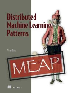 Distributed Machine Learning Patterns (MEAP V07)