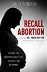 Recall Abortion Ending the Abortion Industry’s Exploitation of Women