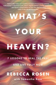 What's Your Heaven 7 Lessons to Heal the Past and Live Fully Now