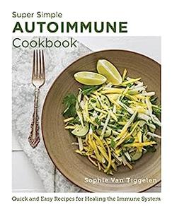 Super–Simple Autoimmune Cookbook Quick and Easy Recipes for Healing the Immune System (New Shoe Press)