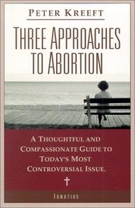 Three Approaches to Abortion A Thoughtful and Compassionate Guide to Today’s Most Controversial Issue