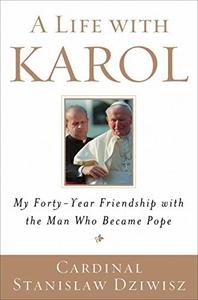 A Life with Karol My Forty-Year Friendship with the Man Who Became Pope