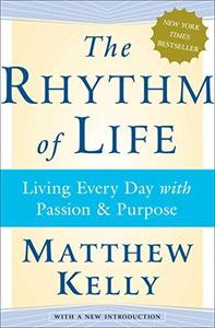 The Rhythm of Life Living Every Day with Passion and Purpose