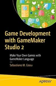 Game Development with GameMaker Studio 2 Make Your Own Games with GameMaker Language