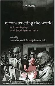 Reconstructing the World B. R. Ambedkar and Buddhism in India