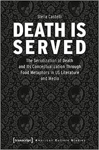 Death is Served The Serialization of Death and Its Conceptualization Through Food Metaphors in US Literature and Media