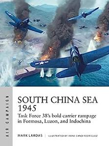 South China Sea 1945 Task Force 38’s bold carrier rampage in Formosa, Luzon, and Indochina