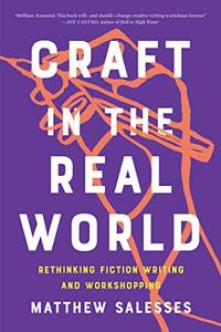 Craft in the Real World Rethinking Fiction Writing and Workshopping