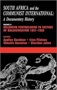 South Africa and the Communist International Volume 2 Bolshevik Footsoldiers to Victims of Bolshevisation, 1931–1939