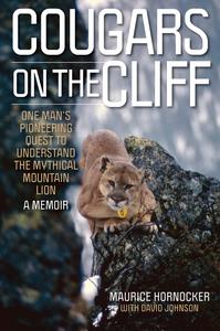 Cougars on the Cliff One Man's Pioneering Quest to Understand the Mythical Mountain Lion, A Memoir