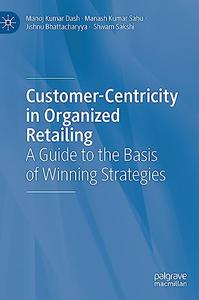 Customer–Centricity in Organized Retailing A Guide to the Basis of Winning Strategies