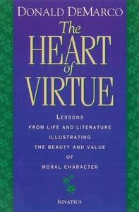 The Heart of Virtue Lessons from Life and Literature Illustrating the Beauty and Value of Moral Character