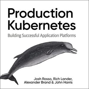 Production Kubernetes Building Successful Application Platforms [Audiobook]