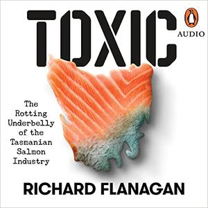 Toxic The Rotting Underbelly of the Tasmanian Salmon Industry [Audiobook]