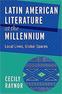 Latin American Literature at the Millennium Local Lives, Global Spaces