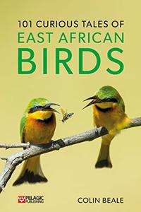 101 Curious Tales of East African Birds A Brief Introduction to Tropical Ornithology