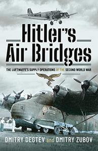 Hitler’s Air Bridges The Luftwaffe’s Supply Operations of the Second World War