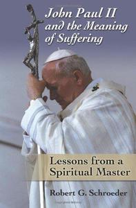 John Paul II and the Meaning of Suffering Lessons from a Spiritual Master