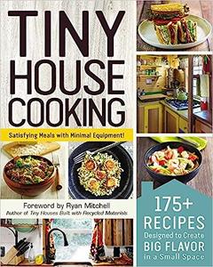 Tiny House Cooking 175+ Recipes Designed to Create Big Flavor in a Small Space