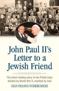 John Paul II's Letter to a Jewish Friend The Heart–Rending Story of Two Polish Boys Divided by World War II, Reunited by Love