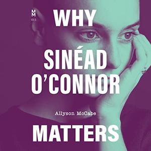 Why Sinéad O'Connor Matters [Audiobook]