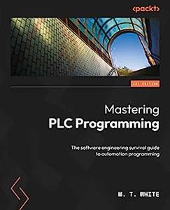 Mastering PLC Programming The software engineering survival guide to automation programming