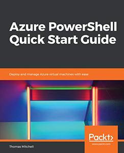 Azure PowerShell Quick Start Guide Deploy and manage Azure virtual machines with ease