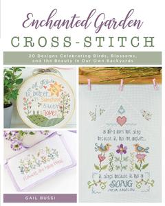 Enchanted Garden Cross–Stitch 20 Designs Celebrating Birds, Blossoms, and the Beauty in Our Own Backyards