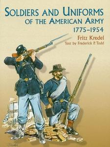 Soldiers and Uniforms of the American Army, 1775–1954 (Dover Military History, Weapons, Armor)