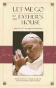 Let Me Go to the Father's House John Paul II's Strength in Weakness