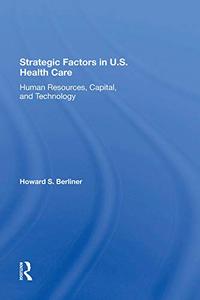 Strategic Factors In U.s. Health Care Human Resources, Capital, And Technology