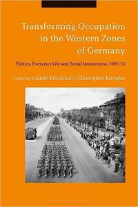 Transforming Occupation in the Western Zones of Germany Politics, Everyday Life and Social Interactions, 1945-55