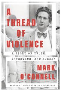A Thread of Violence A Story of Truth, Invention, and Murder