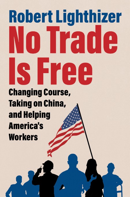 No Trade Is Free - Changing Course, Taking on China, and Helping America's Workers A19b7cc3af752fc8345901778ca5130d