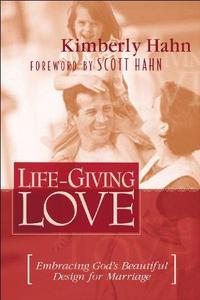 Life–Giving Love Embracing God's Beautiful Design for Marriage
