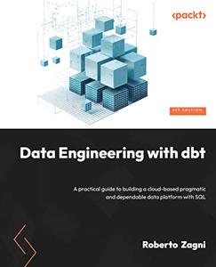 Data Engineering with dbt A practical guide to building a cloud–based pragmatic and dependable data platform with SQL