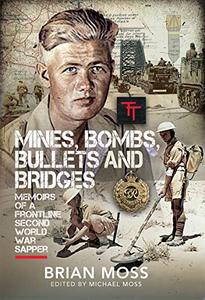 Mines, Bombs, Bullets and Bridges A Sapper's Second World War Diary