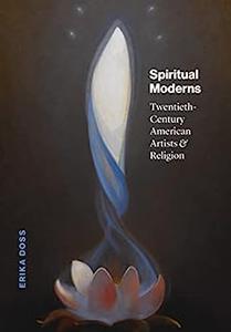 Spiritual Moderns Twentieth–Century American Artists and Religion