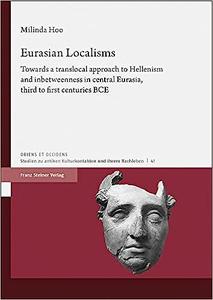 Eurasian Localisms Towards a Translocal Approach to Hellenism and Inbetweenness in Central Eurasia, Third to First Cent
