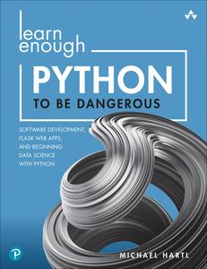 Learn Enough Python to Be Dangerous Software Development, Flask Web Apps, and Beginning Data Science with Python