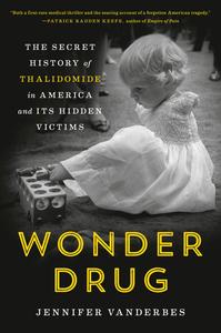 Wonder Drug The Secret History of Thalidomide in America and Its Hidden Victims