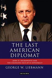 The Last American Diplomat John D Negroponte and the Changing Face of US Diplomacy