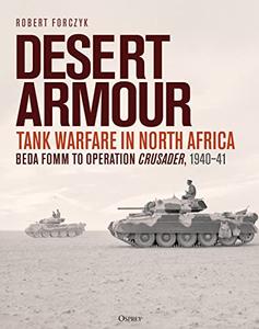 Desert Armour Tank Warfare in North Africa Beda Fomm to Operation Crusader, 1940–41