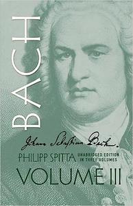 Johann Sebastian Bach His Work and Influence on the Music of Germany, 1685-1750 (Volume III) (Dover Books On Music Com