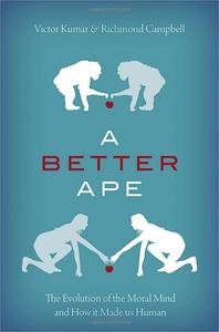 A Better Ape The Evolution of the Moral Mind and How It Made Us Human