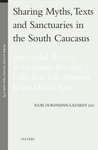 Sharing Myths, Texts and Sanctuaries in the South Caucasus Apocryphal Themes in Literatures, Arts and Cults from Late A