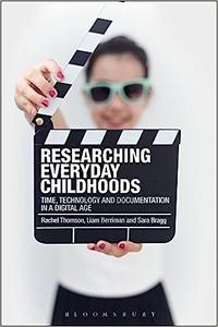 Researching Everyday Childhoods Time, Technology and Documentation in a Digital Age