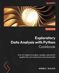 Exploratory Data Analysis with Python Cookbook Over 50 recipes to analyze, visualize, and extract insights